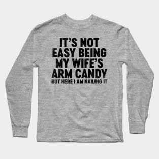 It's Not Easy Being My Wife's Arm Candy (Black) Funny Father's Day Long Sleeve T-Shirt